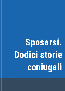 Sposarsi. Dodici storie coniugali