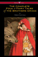 Complete Folk & Fairy Tales of the Brothers Grimm (Wisehouse Classics - The Complete and Authoritative Edition)