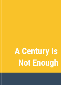 A Century Is Not Enough