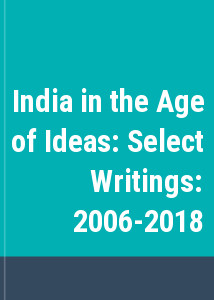 India in the Age of Ideas: Select Writings: 2006-2018