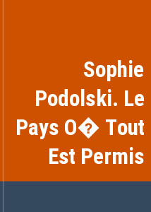 Sophie Podolski. Le Pays O Tout Est Permis