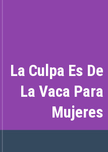 La Culpa Es De La Vaca Para Mujeres