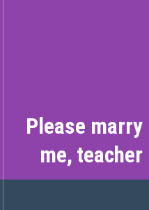 Please marry me, teacher