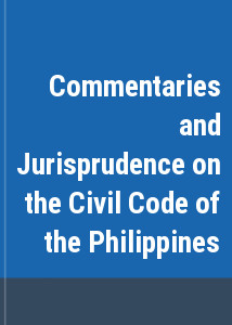 Commentaries and Jurisprudence on the Civil Code of the Philippines