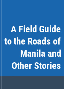 A Field Guide to the Roads of Manila and Other Stories