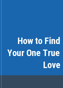 How to Find Your One True Love