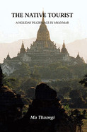 Native Tourist: A Holiday Pilgrimage in Myanmar