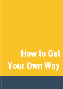 How to Get Your Own Way