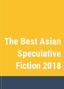 The Best Asian Speculative Fiction 2018