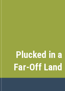 Plucked in a Far-Off Land