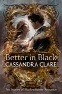 Better in Black: Ten Stories of Shadowhunter Romance