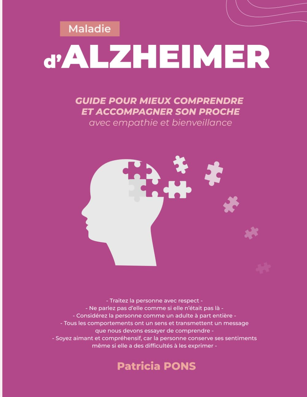 MALADIE D'ALZHEIMER - Guide pour mieux comprendre et accompagner son proche avec empathie et bienveillance