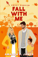 Fall With Me: A Sweet Single Dad Romcom