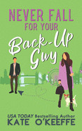 Never Fall for Your Back-Up Guy: A laugh-out-loud sweet romantic comedy