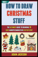 How To Draw Christmas Stuff: The Ultimate Guide To Drawing 10 Cute Christmas Characters And Things Step By Step (Book 1).