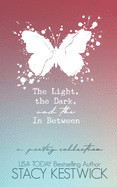 Light, the Dark, and the In Between: A Poetry Collection
