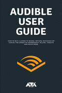 Audible User Guide: All you need to know about Audible Membership on How to Buy & Listen to Books, Return, Exchange or Cancel the Order or