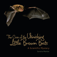 Case of the Vanishing Little Brown Bats: A Scientific Mystery