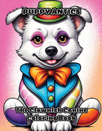 Puppy Antics: The Clownish Canine Coloring Book