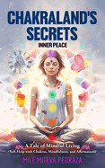Chakraland's Secrets Inner Peace: A Tale of Mindful Living, Self-Help with Chakras, Mindfulness, and Affirmations