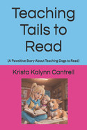 Teaching Tails to Read: (A Pawsitive Story About Teaching Dogs to Read)