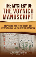 Mystery of the Voynich Manuscript: A Captivating Guide to the World's Most Mysterious Book and the Unsolved Code Within