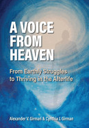 Voice From Heaven: From Earthly Struggles to Thriving in the Afterlife