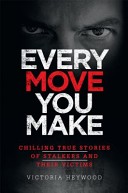 Every Move You Make - Chilling True Stories of Stalkers and Their Victims