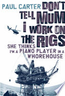 Don't Tell Mum I Work on the Rigs...She Thinks I'm a Piano Player in a Whorehouse