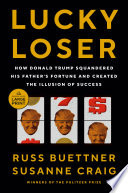 Lucky Loser: How Donald Trump Squandered His Father's Fortune and Created the Illusion of Success