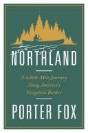 Northland: A 4,000 Mile Journey Along America's Forgotten Border