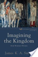 Imagining the Kingdom (Cultural Liturgies)