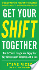 Get Your SHIFT Together: How to Think, Laugh, and Enjoy Your Way to Success in Business and in Life, with a foreword by Jeffrey Gitomer