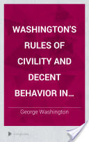 Washington's Rules of Civility and Decent Behavior in Company and Conversation