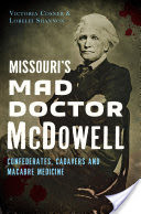 Missouri's Mad Doctor McDowell: Confederates, Cadavers and Macabre Medicine