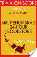 Mr. Penumbra's 24-Hour Bookstore: A Novel By Robin Sloan (Trivia-On-Books)