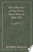 The Influence of Sea Power Upon History, 1660-1783