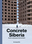 Concrete Siberia. Soviet Landscapes of the Far North