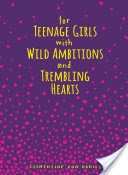 For Teenage Girls With Wild Ambitions and Trembling Hearts