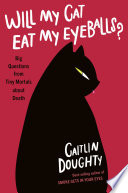 Will My Cat Eat My Eyeballs?: Big Questions from Tiny Mortals About Death