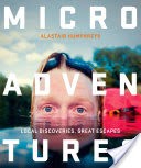 Microadventures: Local Discoveries for Great Escapes