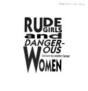 Rude Girls and Dangerous Women