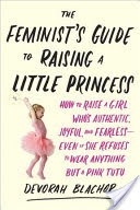 The Feminist's Guide to Raising a Little Princess