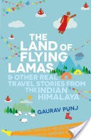 THE LAND OF FLYING LAMAS & OTHER REAL TRAVEL STORIES FROM THE INDIAN HIMALAYA