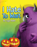 I Hate to Wait!: Teach Your Kids to Be Patient