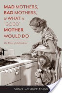 Mad Mothers, Bad Mothers, and What a "Good" Mother Would Do