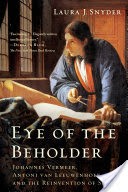 Eye of the Beholder: Johannes Vermeer, Antoni van Leeuwenhoek, and the Reinvention of Seeing