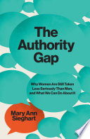 The Authority Gap: Why Women Are Still Taken Less Seriously Than Men, and What We Can Do About It