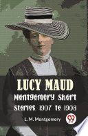 Lucy Maud Montgomery Short Stories, 1907 To 1908