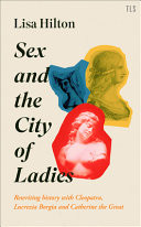 Sex and the City of Ladies: Rewriting History with Cleopatra, Lucrezia Borgia and Catherine the Great